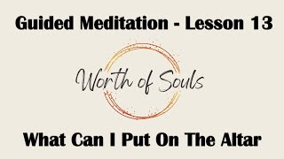 Lesson 13 Meditation - What Can I Put On The Altar