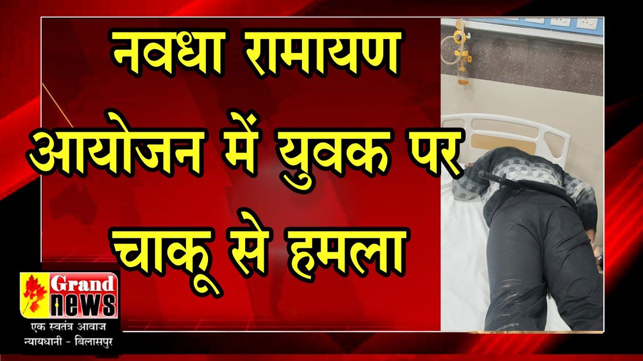 GRAND NEWS BILASPUR:नवधा रामायण आयोजन में युवक पर चाकू से हमला