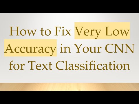 How to Fix Very Low Accuracy in Your CNN for Text Classification
