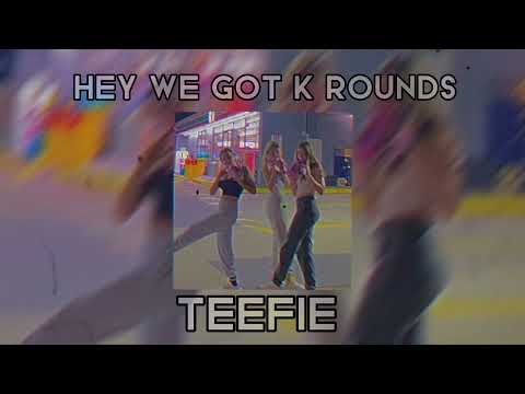 Hey we got k rounds - TEEFIE - sped up