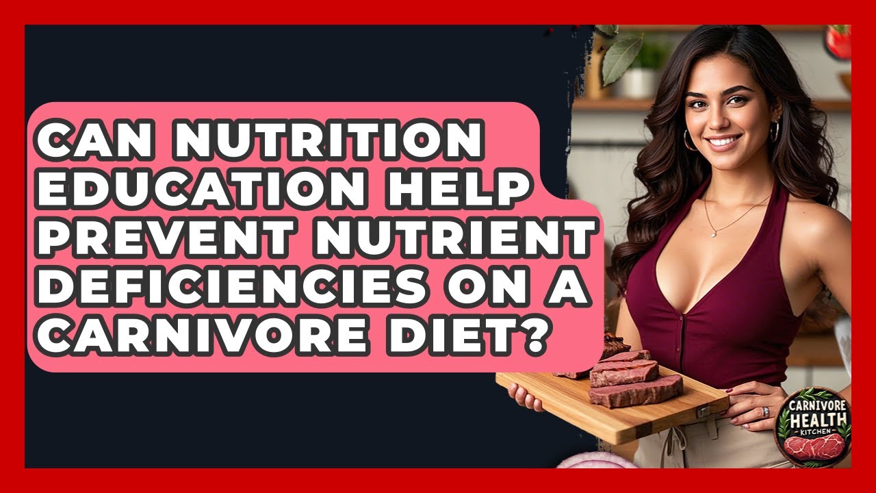 Can Nutrition Education Help Prevent Nutrient Deficiencies on a Carnivore Diet?