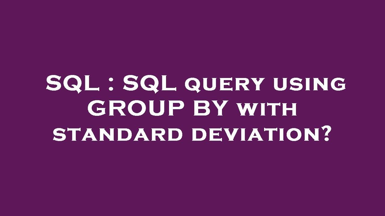 SQL SQL query using GROUP BY with standard deviation? YouTube