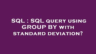 SQL : SQL query using GROUP BY with standard deviation