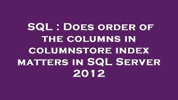 SQL : Does order of the columns in columnstore index matters in SQL Server 2012