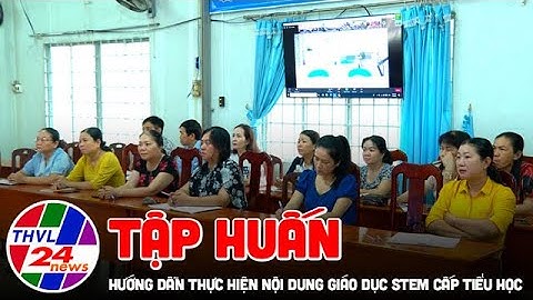 Tập huấn hướng dẫn thực hiện nội dung giáo dục STEM cấp tiểu học