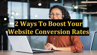2 Ways To Boost Your Website Conversion Rates