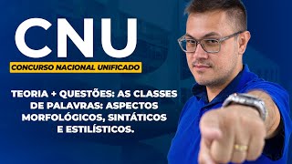 CNU | TEORIA + QUESTÕES: As classes de palavras: aspectos morfológicos, sintáticos e estilísticos.