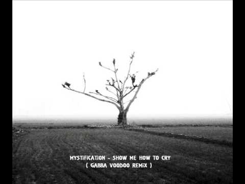 Mystification - Show Me How To Cry                       ( Gabba Voodoo Remix )