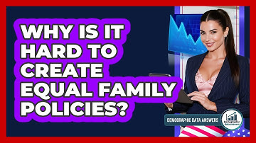 Why Is It Hard To Create Equal Family Policies? - Demographic Data Answers