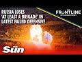 Russia loses &#39;at least a BRIGADE&#39; in latest failed offensive : The Frontline with Jerome Starkey