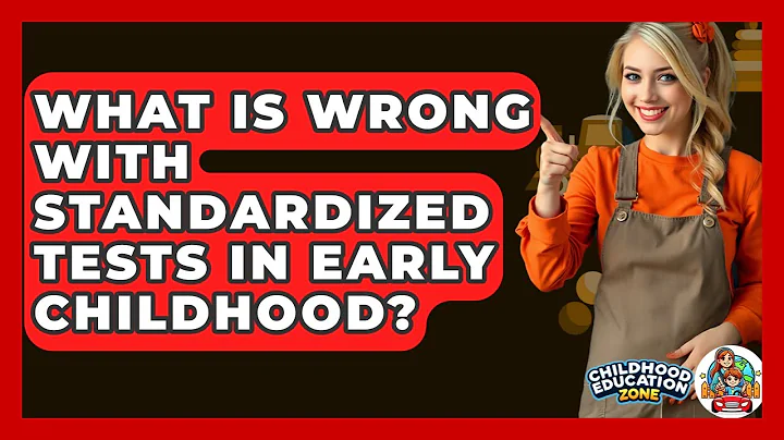 What Is Wrong With Standardized Tests In Early Childhood? - Childhood Education Zone