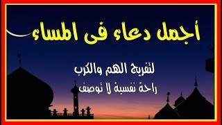 اعظم دعاء يقال فى المساء دعاء الفرج وفك الكرب وزوال الهم والغم  والرزق المستجاب لا يرده الله ابدا 💚
