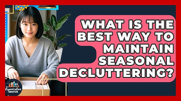What Is The Best Way To Maintain Seasonal Decluttering? - Your Organization Mentor