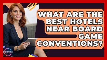 What Are The Best Hotels Near Board Game Conventions? - Conventions Network