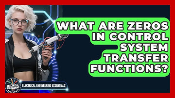What Are Zeros In Control System Transfer Functions? - Electrical Engineering Essentials