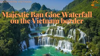 Majestic Ban Gioc Waterfall on the Vietnam border-EraTour Majestic Ban Gioc Waterfall on the Vietnam border-EraTour
