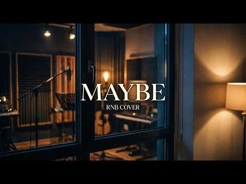 Maybe - (R&B Cover)