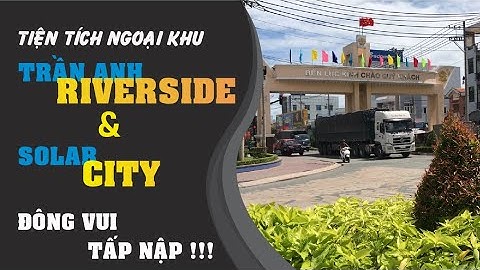 TIỆN ÍCH NGOẠI KHU TRẦN ANH RIVERSIDE & SOLAR CITY | TRẦN ANH 84