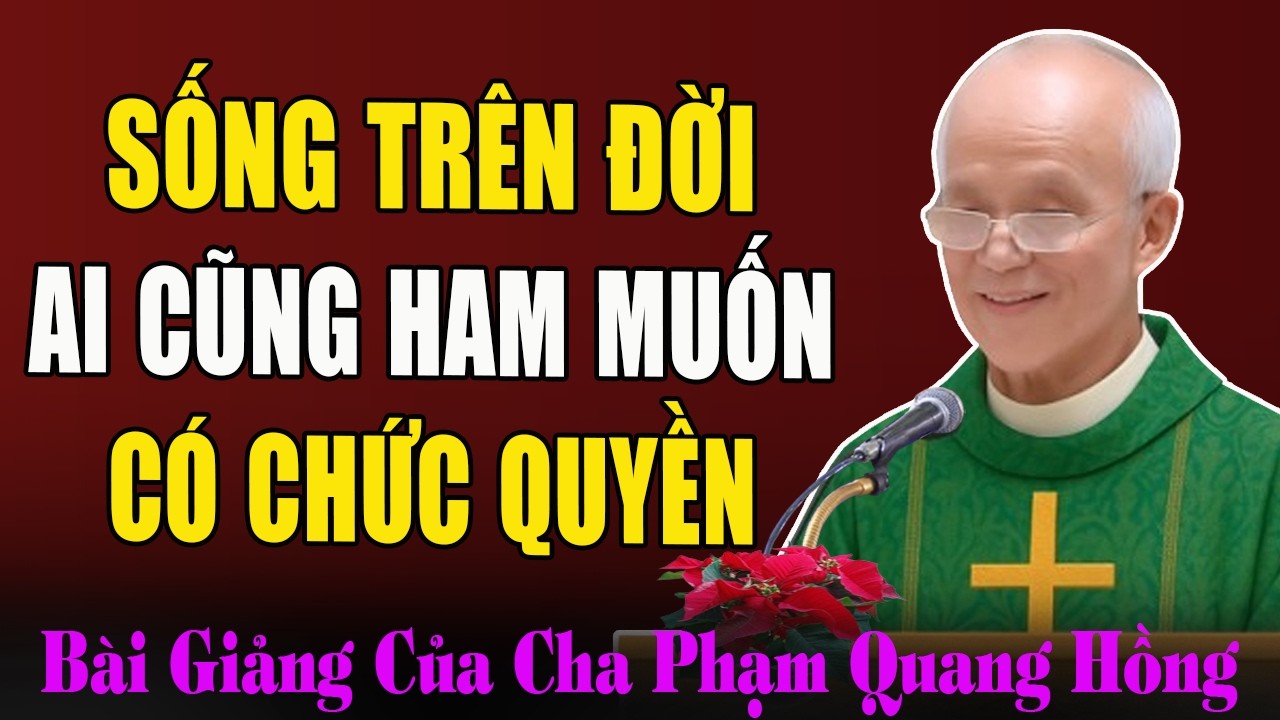 Sống Trên Đời Ai Cũng Tham Vọng Chức Vụ Và Quyền Lực - Bài Giảng Tĩnh Tâm Cha Phạm Quang Hồng