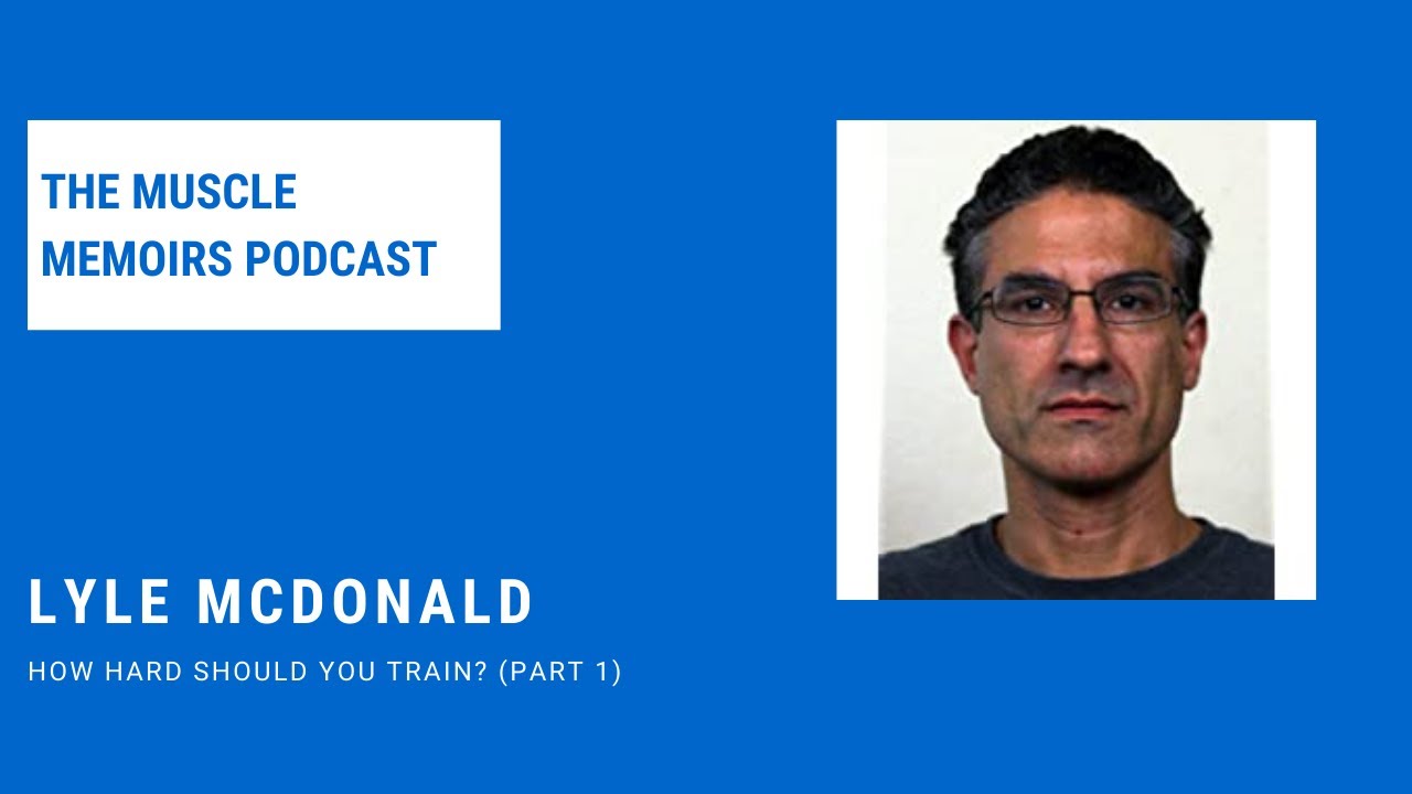 #78 Lyle McDonald - How Hard Should You Train? (Part 1)
