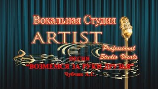 Песня Возьмемся за руки друзья  автор Чубчик А С Вокальная студия ARTIST.