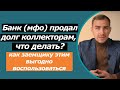 Банк или МФО продал долг КОЛЛЕКТОРАМ, что делать? | как выгодно кредит закрыть или его оспорить