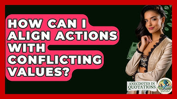 How Can I Align Actions With Conflicting Values? - Anecdotes in Quotation