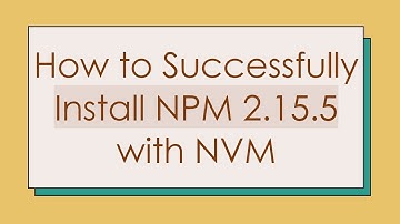 How to Successfully Install NPM 2.15.5 with NVM