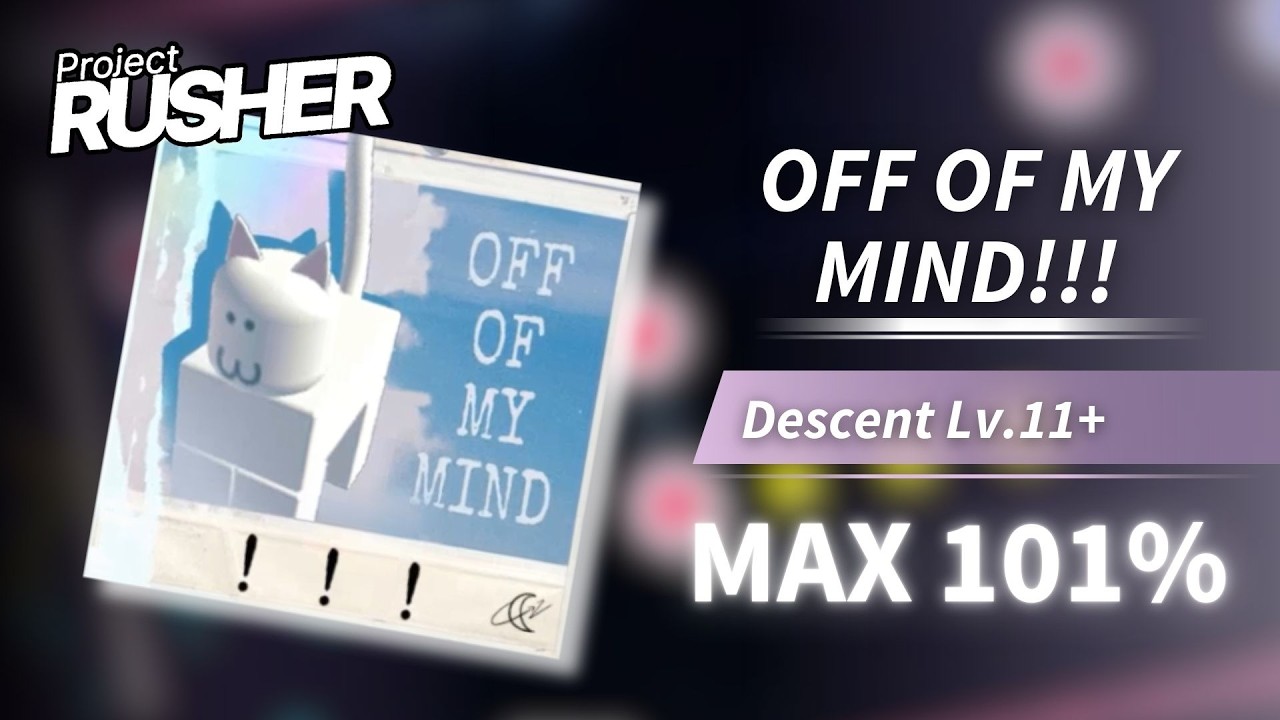 [Project : RUSHER] OFF OF MY MIND!!! (Descent LV.11+) 101% MAX - YouTube