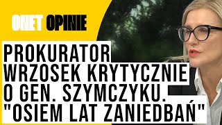 Prokurator Wrzosek krytycznie o ustępującym gen. Szymczyku. "Osiem lat zaniedbań"