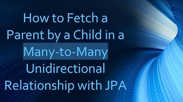 How to Fetch a Parent by a Child in a Many-to-Many Unidirectional Relationship with JPA