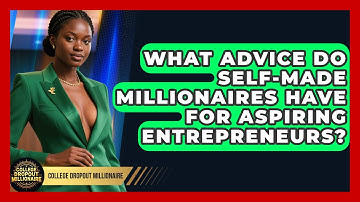 What Advice Do Self-Made Millionaires Have for Aspiring Entrepreneurs?