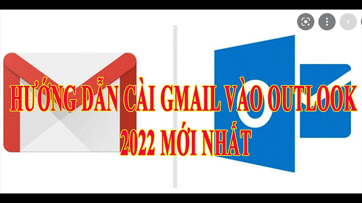 Cách đua gmail vao outlook 2022