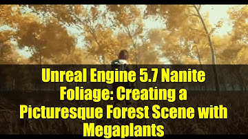 Unreal Engine 5.7 Nanite Foliage: Creating a Picturesque Forest Scene with Megaplants