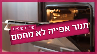 תנור לא מחמם - מה אפשר לעשות לפני שקוראים לטכנאי?