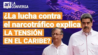 La Conversa ARI | ¿La lucha contra el narcotráfico explica la tensión en el Caribe?
