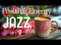 Morning Jazz Music ☕ Positive Energy Coffee Jazz Music & Upbeat Bossa Nova for Happy Moods