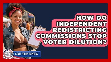 How Do Independent Redistricting Commissions Stop Voter Dilution? - State Policy Experts