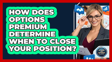 How Does Options Premium Determine When To Close Your Position? - Stock and Options Playbook