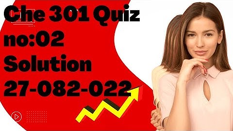 Che 301 Quiz no:02 solution 2022. Assignment,  quiz,  GDB,  Solution are  available.