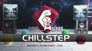 Reaktion ft. The Eden Project - Alone [Chillstep]