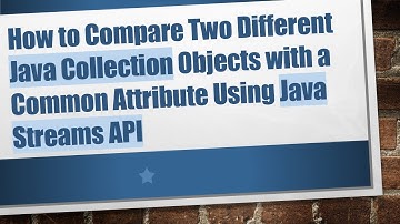 How to Compare Two Different Java Collection Objects with a Common Attribute Using Java Streams API