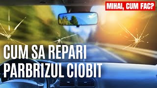 Cum Reparam Parbrizul ciobit - Mihai, cum fac ?