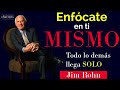ENFOCATE EN TÍ MISMO Todo lo demás LLEGARÁ SOLO -  Jim Rohn