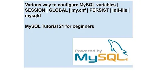 Various way to configure MySQL variables | SESSION | GLOBAL | my.cnf | PERSIST | init-file | mysqld