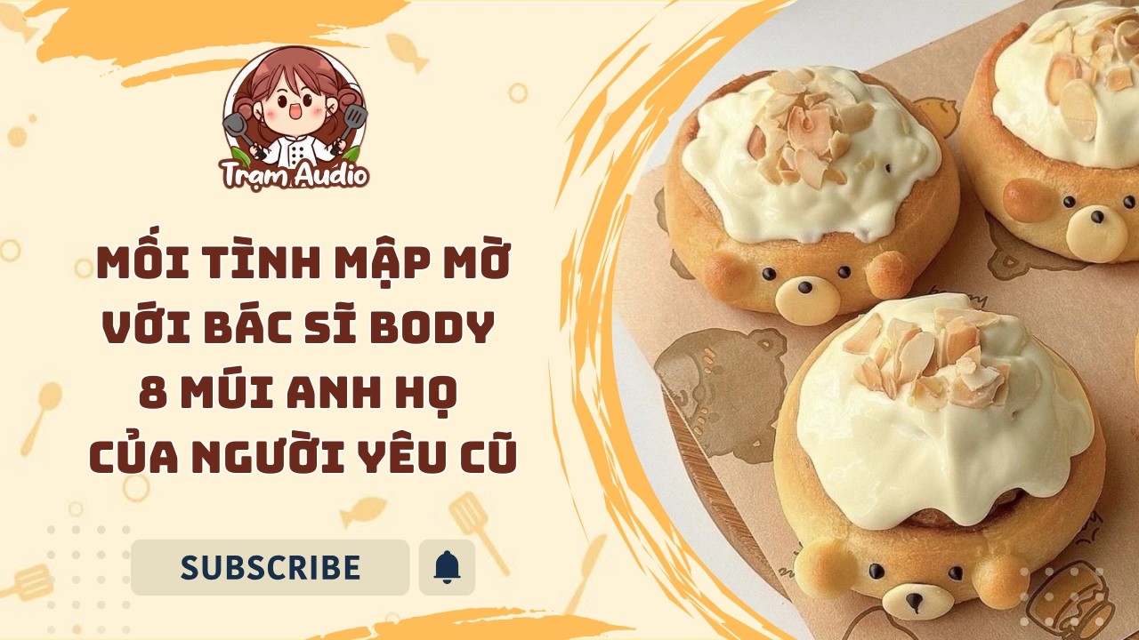 Trạm Audio #112 | Mối tình mập mờ với bác sĩ body 8 múi anh họ của người yêu cũ #cooking #audio