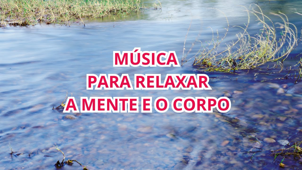 MÚSICA PARA RELAXAR A MENTE E O CORPO mp4 - YouTube
