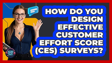 How Do You Design Effective Customer Effort Score (CES) Surveys? - Customer Support Coach