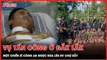 Vụ tấn công ở Đắk Lắk:  Một chiến sĩ công an được đưa lên BV Chợ Rẫy | PLO