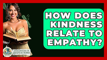 How Does Kindness Relate To Empathy? - Anecdotes in Quotation